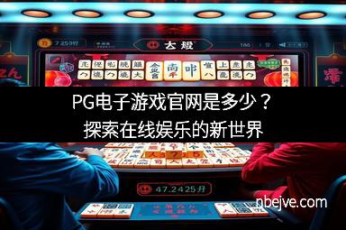 PG电子游戏官网是多少？探索在线娱乐的新世界